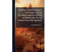 Rasgo Genealogico, Epitome De Las Glorias, Antiguedad Y Servicios De La Gran Casa De Quiros