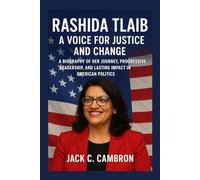 RASHIDA TLAIB: A VOICE FOR JUSTICE AND CHANGE: A Biography Of Her Journey, Progressive Leadership, And Lasting Impact In American Politics