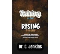Rasing Alone, Rising strong: A survival and success guide for single mothers navigating parenting, self-worth, and personal growth