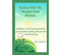 Rasing Well: The Mindful Child Method: Building a Strong Foundation with Healthy Eating, Movement and Positivity