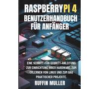 Raspberry Pi 4 Benutzerhandbuch für Anfänger: Eine Schritt-für-Schritt-Anleitung zur Einrichtung Ihrer Hardware, zum Erlernen von Linux und zum Bau praktischer Projekte