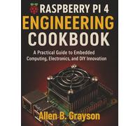 Raspberry Pi 4 Engineering Cookbook: A Practical Guide to Embedded Computing, Electronics, and DIY Innovation (Ultimate Programming & Tech Mastery Guide)