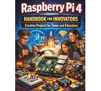 Raspberry Pi 4 Handbook for Innovators: Creative Projects for Teens and Educators (Complete and Essential Programming Guide for Teens and Beginners)