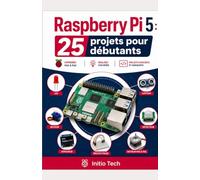 Raspberry Pi 5 - 25 projets pour débutants: Dominez le Raspberry Pi 5 et donnez vie à vos idées avec 25 projets concrets et passionnants !