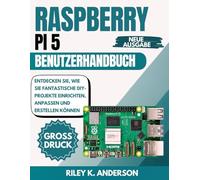 Raspberry Pi 5 Benutzerhandbuch: Entdecken Sie, wie Sie fantastische DIY-Projekte einrichten, anpassen und erstellen können
