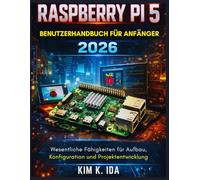 RASPBERRY PI 5 BENUTZERHANDBUCH FÜR ANFÄNGER 2026: Wesentliche Fähigkeiten für Aufbau, Konfiguration und Projektentwicklung