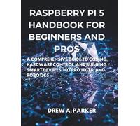 Raspberry Pi 5 for Beginners and Pros: A Comprehensive Guide to Coding, Hardware Control, and Building Smart Devices, IoT Projects, and Robotics (Build With Drew)