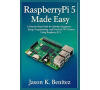 Raspberry pi 5 made easy: A step-by-step Guide for Absolute Beginners: Setup, programming, and Practical DIY projects with Raspberry Pi 5 (Digital skills and tutorials for beginners)