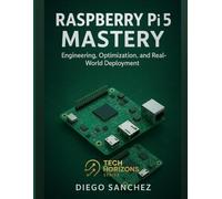 Raspberry Pi 5 Mastery: Engineering, Optimization, and Real-World Deployment (Tech Horizons series : Practical Skills for the Modern Technologist)