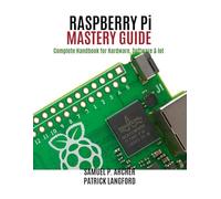Raspberry Pi 5 Mastery Guide: Complete Handbook for Hardware, Software & IoT