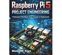 Raspberry Pi 5 Project Engineering: Professional Workflows from Concept to Deployment (Ultimate Programming & Tech Mastery Guide)