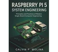 RASPBERRY PI 5 SYSTEM ENGINEERING: Principles and Practices of Modern Single-Board Computer Engineering: 2 (tech savvy library)