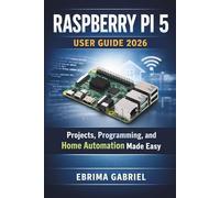 RASPBERRY PI 5 USER GUIDE 2026: Projects, Programming, and Home Automation Made Easy