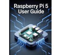 Raspberry Pi 5 User Guide: A Simplified Step-by-Step Manual with Troubleshooting Tips, and Advanced Settings Explained