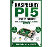 Raspberry Pi 5 User Guide for Beginners and Seniors (2026 Edition): An Independent Step-by-Step Manual to Set Up Raspberry Pi OS, Learn Python, Build ... (Marvin M. Magner Future Tech Series)