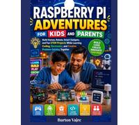 Raspberry Pi Adventures for Kids and Parents: Build Games, Robots, Smart Gadgets, and Fun STEM Projects While Learning Coding, Electronics, and ... Together (The Young Innovator Tech Series)