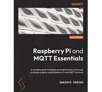 Raspberry Pi and MQTT Essentials: A complete guide to helping you build innovative full-scale prototype projects using Raspberry Pi and MQTT protocol
