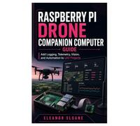 Raspberry Pi Drone Companion Computer Guide: Add Logging, Telemetry, Vision, and Automation to UAV Projects