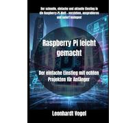 Raspberry Pi leicht gemacht: Der einfache Einstieg mit echten Projekten für Anfänger