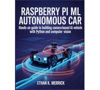 RASPBERRY PI ML AUTONOMOUS CAR: Hands-On Guide to Building a Camera Based AI Vehicle with Python and Computer Vision