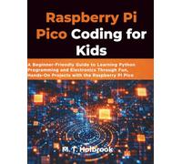 Raspberry Pi Pico Coding for Kids: A Beginner-Friendly Guide to Learning Python Programming and Electronics Through Fun, Hands-On Projects with the Raspberry Pi Pico