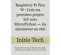Raspberry Pi Pico W : Crée tes premiers projets IoT avec MicroPython - du simulateur au réel: Programmer, simuler et déployer des objets connectés sans matériel, puis sur carte réelle