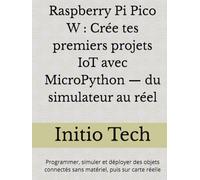 Raspberry Pi Pico W : Crée tes premiers projets IoT avec MicroPython - du simulateur au réel: Programmer, simuler et déployer des objets connectés sans matériel, puis sur carte réelle
