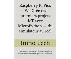 Raspberry Pi Pico W : Crée tes premiers projets IoT avec MicroPython - du simulateur au réel: Programmer, simuler et déployer des objets connectés sans matériel, puis sur carte réelle