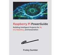 Raspberry Pi PowerGuide: Building Intelligent Projects for AI, IoT, Robotics, and Automation (The Modern Hardware Engineering)
