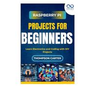 Raspberry Pi Projects for Beginners: Learn Electronics and Coding with DIY Projects