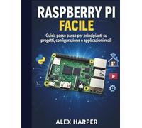 Raspberry Pi reso facile: Una guida passo dopo passo per principianti su progetti, configurazione e usi reali
