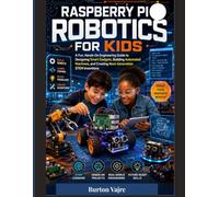 Raspberry Pi Robotics for Kids: A Fun, Hands-On Engineering Guide to Designing Smart Gadgets, Building Automated Machines, and Creating ... Inventions (The Young Innovator Tech Series)