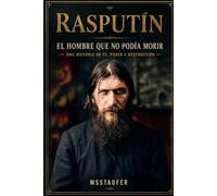 RASPUTIN: El hombre que no podía morir Una historia de fe, poder y destrucción