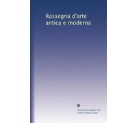 Rassegna d'arte antica e moderna: Volume 2