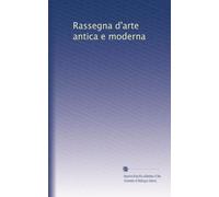 Rassegna d'arte antica e moderna: Volume 3