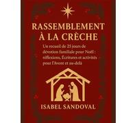 RASSEMBLEMENT À LA CRÈCHE: Un recueil de 25 jours de dévotion familiale pour Noël : réflexions, Écritures et activités pour l'Avent et au-delà