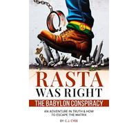 RASTA WAS RIGHT The Babylon Conspiracy: An Adventure in Truth & How to Escape the Matrix
