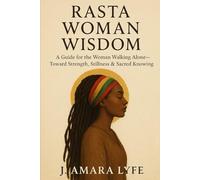 Rasta Woman Wisdom: A Guide for the Woman Walking Alone--Toward Strength, Stillness & Sacred Knowing