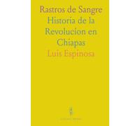 Rastros de Sangre: Historia de la Revolucíon en Chiapas