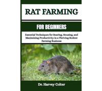 RAT FARMING FOR BEGINNERS: Essential Techniques for Rearing, Housing, and Maximizing Productivity in a Thriving Rodent Farming Business