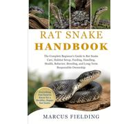 RAT SNAKE HANDBOOK: The Complete Beginner’s Guide to Rat Snake Care, Habitat Setup, Feeding, Handling, Health, Behavior, Breeding, and Long-Term Responsible Ownership