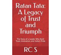 Ratan Tata: A Legacy of Trust and Triumph: The Story of a Leader Who Built Trust, Innovation, and India’s Pride