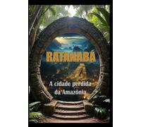 Ratanabá: A cidade perdida da Amazônia