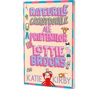 Rateurile catastrofale ale prieteniilor lui Lottie Brooks - Katie Kirby, little Alice, Editie in limba romana
