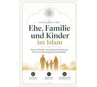 Ratgeber für Ehe, Familie und Kinder im Islam: Rechte, Pflichten und praktische Orientierung für ein verantwortungsvolles Familienleben