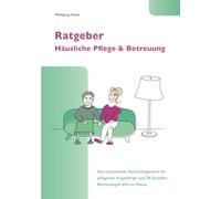 Ratgeber Häusliche Pflege & Betreuung: Das umfassende Nachschlagewerk für pflegende Angehörige und 24-Stunden Betreuungskräfte zu Hause