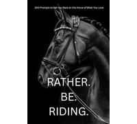 RATHER. BE. RIDING.: 200 Prompts to Get You Back on the Horse of What You Love (Journey to Joy)