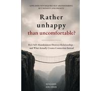 RATHER UNHAPPY THAN UNCOMFORTABLE?: How Self-Abandonment Destroys Relationships - and What Actually Creates Connection Instead (Wie Selbstaufgabe ... - und was stattdessen wirklich verbindet)