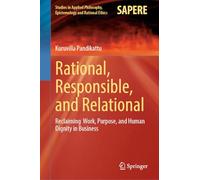 Rational, Responsible, and Relational: Reclaiming Work, Purpose, and Human Dignity in Business: 79 (Studies in Applied Philosophy, Epistemology and Rational Ethics, 79)