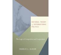Rational Theory of International Politics: The Logic of Competition and Cooperation